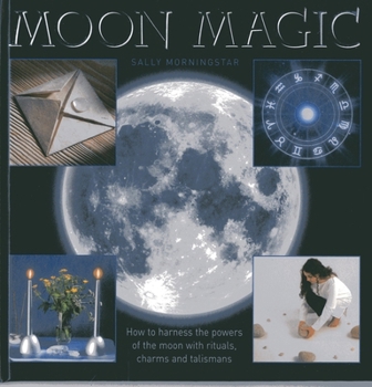 Hardcover Moon Magic: How to Harness the Powers of the Moon with Rituals, Charms and Talismans Book