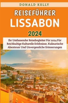 Paperback Reiseführer Lissabon 2024: Ihr Umfassender Reisebegleiter Für 2024 Für Reichhaltige Kulturelle Erlebnisse, Kulinarische Abenteuer Und Unvergessli [German] Book