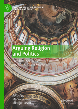 Arguing Religion and Politics: Populism, Secularism, and Church-State Relations (Palgrave Studies in Religion, Politics, and Policy)