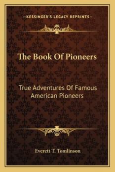 The Book Of Pioneers: True Adventures Of Famous American Pioneers
