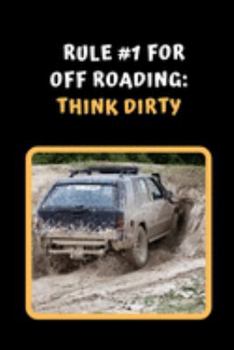 Paperback Rule #1 For Off Road Driving: Think Dirty: Themed Novelty Lined Notebook / Journal To Write In Perfect Gift Item (6 x 9 inches) Book