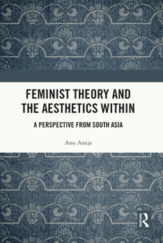 Paperback Feminist Theory and the Aesthetics Within: A Perspective from South Asia Book
