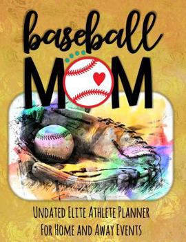 Paperback Baseball Mom: Undated Elite Athlete Planner for Home and Away Events - Super Sports Mom, Dad and Coach Approved - Monthly Away Game Book