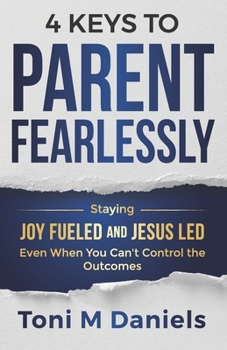 Paperback 4 Keys to Parent Fearlessly: Staying Joy Fueled and Jesus Led Even When You Can't Control the Outcome Book