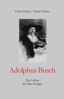 Paperback Adolphus Busch: Das Leben des Bier-Königs [German] Book