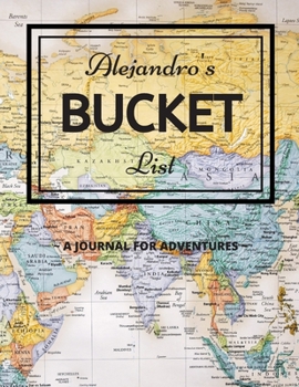 Alejandro's Bucket List: A Creative, Personalized Bucket List Gift For Alejandro To Journal Adventures. 8.5 X 11 Inches - 120 Pages (54 'What I Want ... Pages and 66 'Places I Want To Visit' Pages).