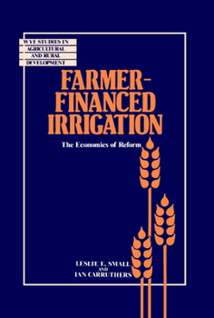 Farmer-Financed Irrigation: The Economics of Reform - Book  of the Wye Studies in Agricultural and Rural Development