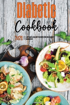 The Diabetic Cookbook for Beginners 2021: Easy and Healthy Recipes for the Newly Diagnosed