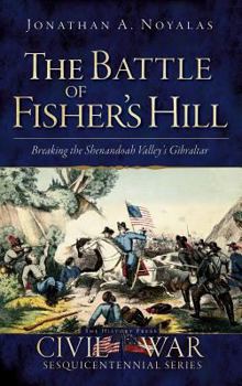 Hardcover The Battle of Fisher's Hill: Breaking the Shenandoah Valley's Gibraltar Book