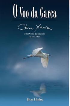 O Voo da Garça: Chico Xavier em Pedro Leopoldo 1910-1959 (Biografia de Chico Xavier)