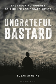 Hardcover Ungrateful Bastard: The Shocking Journey of a Killer and Escape Artist Book