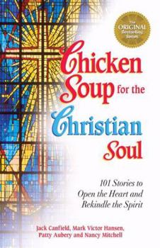 Paperback Chicken Soup for the Christian Soul: 101 Stories to Open the Heart and Rekindle the Spirit (Chicken Soup for the Soul) Book