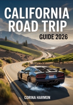 California Road Trip Guide 2026: Coastal Highways, Wine Country, Desert Drives & National Parks