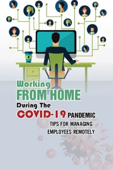 Paperback Working From Home During The COVID-19 Pandemic: Tips For Managing Employees Remotely: Facts To Implement Work From Home Book