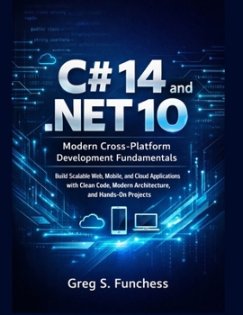 C# 14 and .NET 10: Modern Cross-Platform Development Fundamentals: Build Scalable Web, Mobile, and Cloud Applications with Clean Code, Modern Architecture, and Hands-On Projects