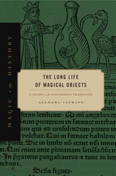 The Long Life of Magical Objects: A Study in the Solomonic Tradition - Book  of the Magic in History