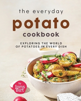 Paperback The Everyday Potato Cookbook: Exploring the World of Potatoes in Every Dish Book