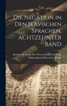 Die Negation in Den Slavischen Sprachen, ACHTZEHNTER BAND - Primary Source Edition