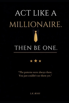 Paperback Act Like a Millionaire. Then Be One.: The Mindset Blueprint to Reprogram Your Thinking, Act with Purpose, and Build Real Wealth Book