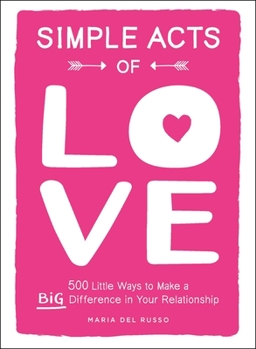 Hardcover Simple Acts of Love: 500 Little Ways to Make a Big Difference in Your Relationship Book