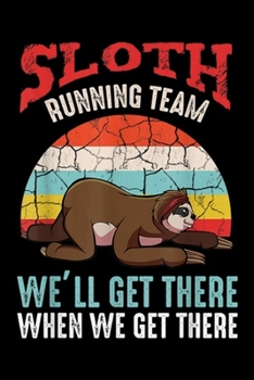 Paperback Sloth Running Team we'll get there when we get there: Sloth Running Team We'll Get There When We Get There Journal/Notebook Blank Lined Ruled 6x9 100 Book