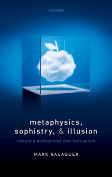 Hardcover Metaphysics, Sophistry, and Illusion: Toward a Widespread Non-Factualism Book