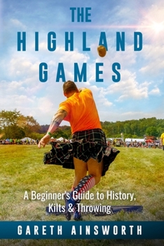 Paperback The Highland Games: A Beginner's Guide to History, Kilts & Throwing Book