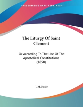 The Liturgy Of Saint Clement: Or According To The Use Of The Apostolical Constitutions