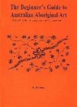 Paperback The Beginner's Guide to Aboriginal Art: The Symbols, Their Meanings and Some Dreamtime Stories Book