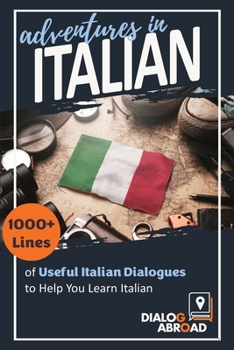 Adventures in Italian: 1000+ Lines of Useful Italian Dialogues to Help You Learn Italian (Italian Edition)