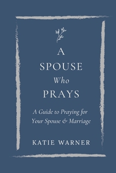 Paperback A Spouse Who Prays: A Guide to Praying for Your Spouse and Your Marriage Book