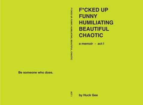 Paperback F*cked Up, Funny, Humiliating, Beautiful, Chaotic - Act I: a memoir Book