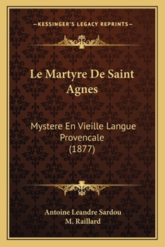 Paperback Le Martyre De Saint Agnes: Mystere En Vieille Langue Provencale (1877) [French] Book