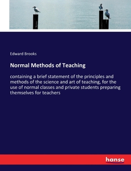 Paperback Normal Methods of Teaching: containing a brief statement of the principles and methods of the science and art of teaching, for the use of normal c Book