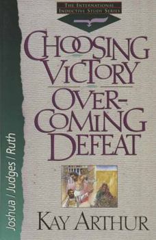 Choosing Victory, Overcoming Defeat: Joshua, Judges, Ruth (The New Inductive Study Series)