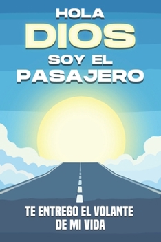Hola Dios, soy el pasajero: Te entrego el volante de mi vida (Atracción espiritual) (Spanish Edition)