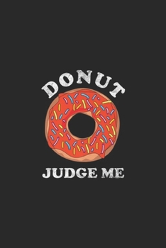 Paperback Donut judge me: Cute Donut Puns Funny Donut Judge Me Donut Lover Foodie Premium Journal/Notebook Blank Lined Ruled 6x9 100 Pages Book