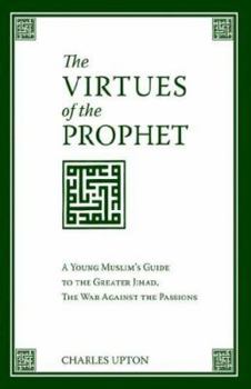 Paperback The Virtues of the Prophet: A Young Muslim's Guide to the Greater Jihad, the War Against the Passions Book