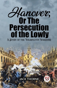 Paperback Hanover; Or The Persecution of the Lowly A Story of the Wilmington Massacre Book