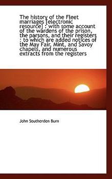 The History of the Fleet Marriages [Electronic Resource] : With some account of the wardens of the P