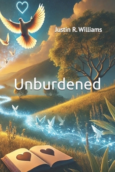 Unburdened:: A Guide to Forgiving, Healing, & Thriving