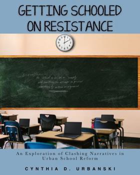 Paperback Getting Schooled on Resistance: An Exploration of Clashing Narratives in Urban School Reform Book