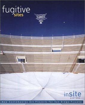 Paperback Fugitive Sites: Insite 2000/01 New Contemporary Art Projects for San Diego-Tijuana Book