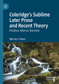 Hardcover Coleridge's Sublime Later Prose and Recent Theory: Kristeva, Adorno, Rancière Book