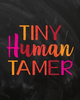 Tiny Human Tamer: Teacher Planner Appreciation Notebook Or Journal
