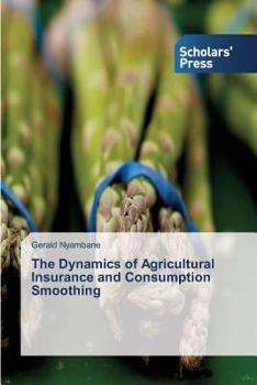 Paperback The Dynamics of Agricultural Insurance and Consumption Smoothing Book