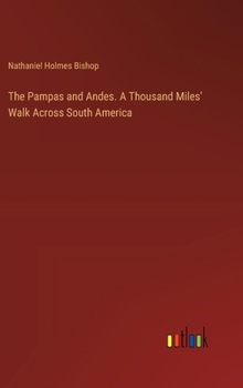 The Pampas and Andes. A Thousand Miles' Walk Across South America