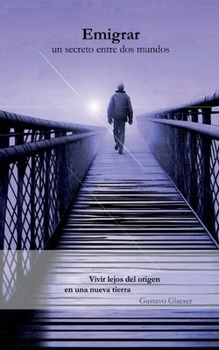Emigrar - Un secreto entre dos mundos: Vivir lejos del origen en una nueva tierra (Spanish Edition)
