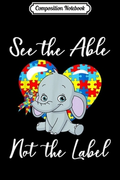 Composition Notebook: See The Able Not The Label Elephant Autism Awareness Gifts Journal/Notebook Blank Lined Ruled 6x9 100 Pages