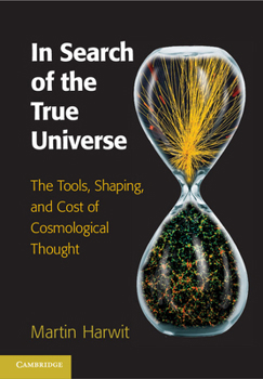 Hardcover In Search of the True Universe: The Tools, Shaping, and Cost of Cosmological Thought Book